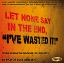 Picture of Let None Say In The End, "I've Wasted It"